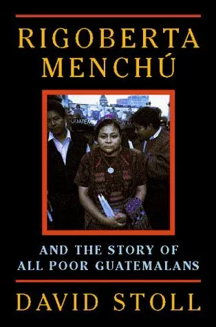 Rigoberta Menchú and the Story of All Poor Guatemalans